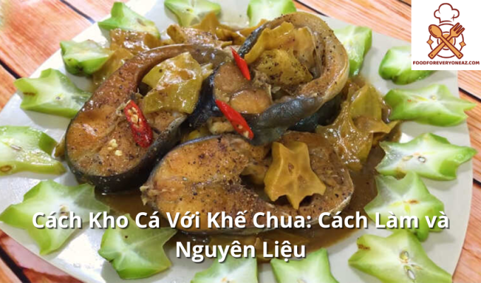 Cách Kho Cá Với Khế Chua: Cách Làm và Nguyên Liệu