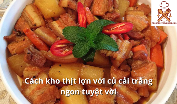 Cách kho thịt lợn với củ cải trắng ngon tuyệt vời