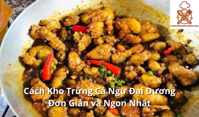 Cách Kho Trứng Cá Ngừ Đại Dương Đơn Giản và Ngon Nhất