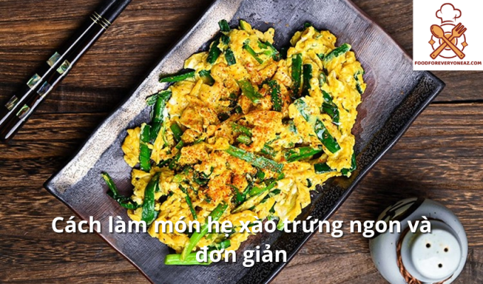 Cách làm món hẹ xào trứng ngon và đơn giản