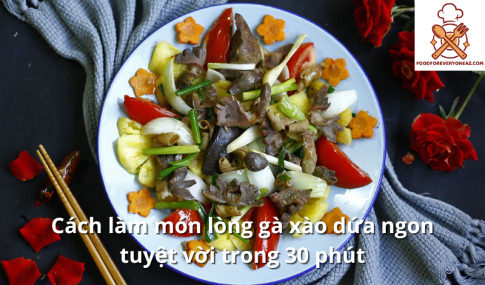 Cách làm món lòng gà xào dứa ngon tuyệt vời trong 30 phút