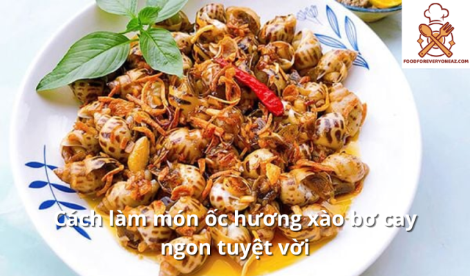 Cách làm món ốc hương xào bơ cay ngon tuyệt vời