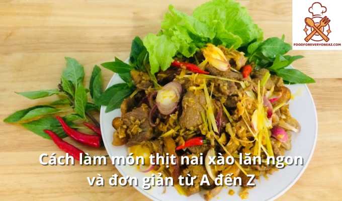 Cách làm món thịt nai xào lăn ngon và đơn giản từ A đến Z