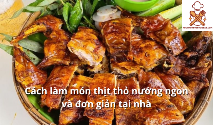 Cách làm món thịt thỏ nướng ngon và đơn giản tại nhà