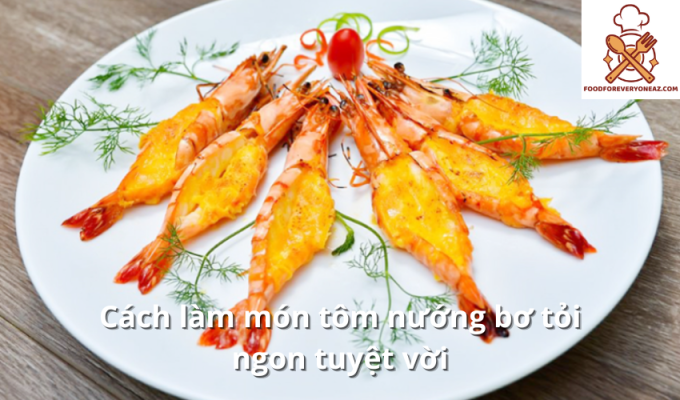 Cách làm món tôm nướng bơ tỏi ngon tuyệt vời