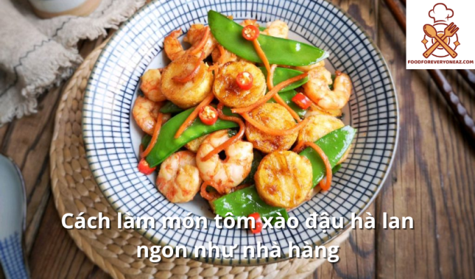 Cách làm món tôm xào đậu hà lan ngon như nhà hàng