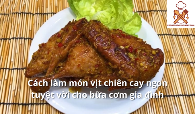 Cách làm món vịt chiên cay ngon tuyệt vời cho bữa cơm gia đình