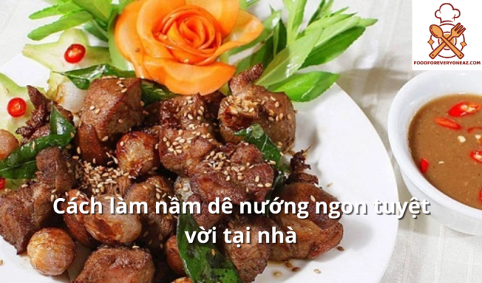 Cách làm nầm dê nướng ngon tuyệt vời tại nhà