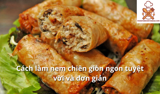 Cách làm nem chiên giòn ngon tuyệt vời và đơn giản