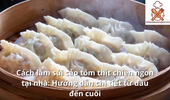 Cách làm sủi cảo tôm thịt chiên ngon tại nhà: Hướng dẫn chi tiết từ đầu đến cuối