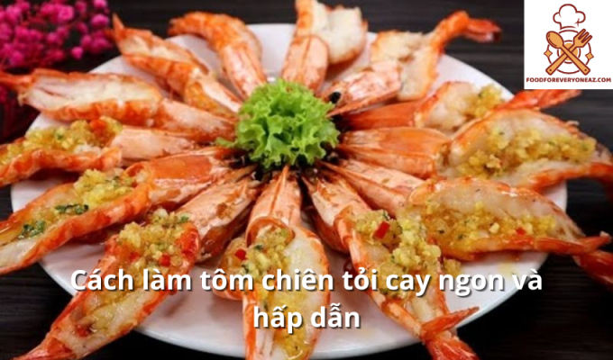 Cách làm tôm chiên tỏi cay ngon và hấp dẫn