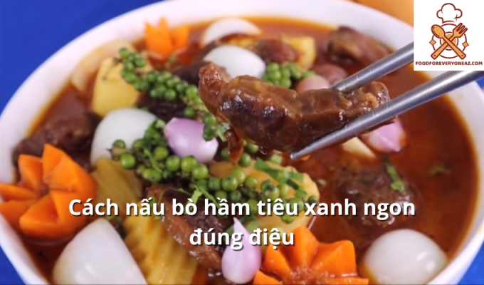 Cách nấu bò hầm tiêu xanh ngon đúng điệu