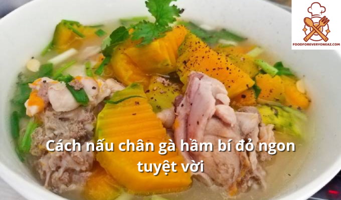 Cách nấu chân gà hầm bí đỏ ngon tuyệt vời