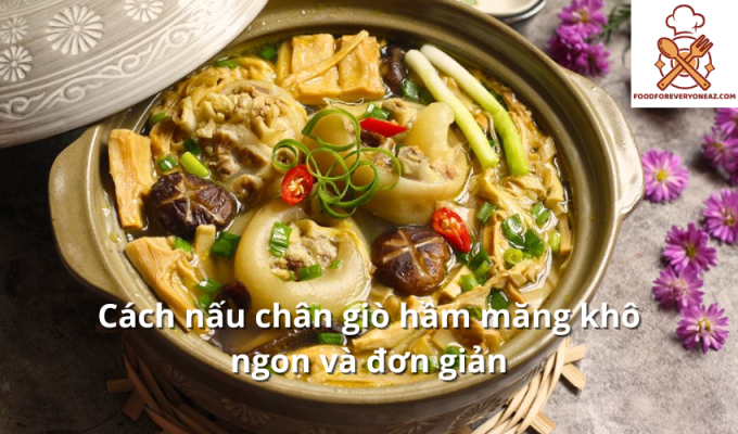 Cách nấu chân giò hầm măng khô ngon và đơn giản